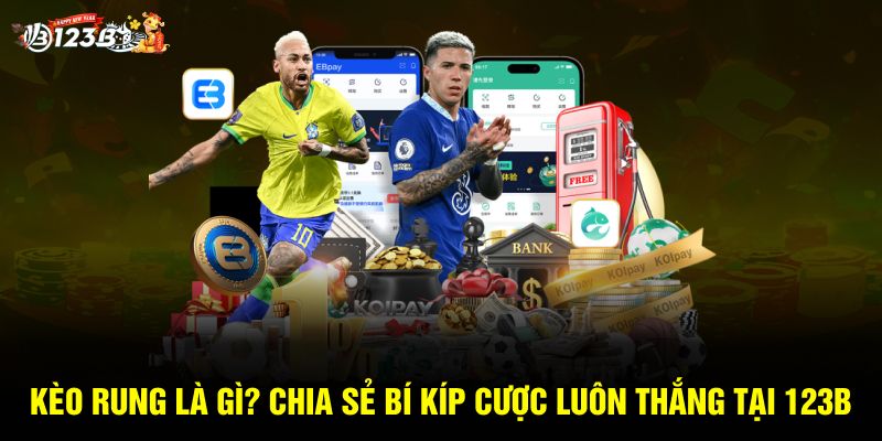Kèo Rung Là Gì? Chia Sẻ Bí Kíp Cược Luôn Thắng Tại 123B