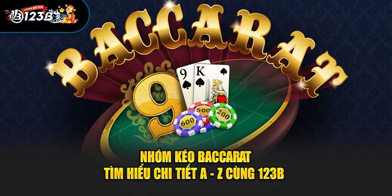 Nhóm Kéo Baccarat - Tìm Hiểu Chi Tiết A - Z Cùng 123B