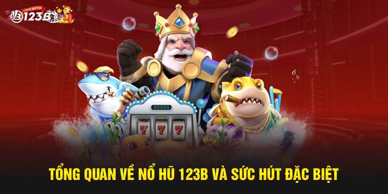 Tổng quan về Nổ Hũ 123B và sức hút đặc biệt